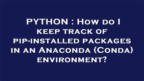 th?q=How%20Do%20I%20Keep%20Track%20Of%20Pip Installed%20Packages%20In%20An%20Anaconda%20(Conda)%20Environment%3F - Managing Pip Packages in Anaconda Environment: Tips and Tricks