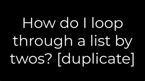 th?q=How%20Do%20I%20Loop%20Through%20A%20List%20By%20Twos%3F%20%5BDuplicate%5D - Python Tips: Efficiently Looping Through a List by Twos - Duplicate Solution