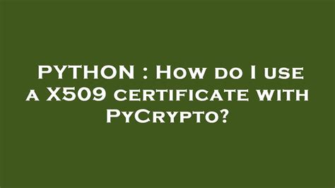 th?q=How%20Do%20I%20Use%20A%20X509%20Certificate%20With%20Pycrypto%3F - Implementing X509 Certificates in Pycrypto: A Quick Guide