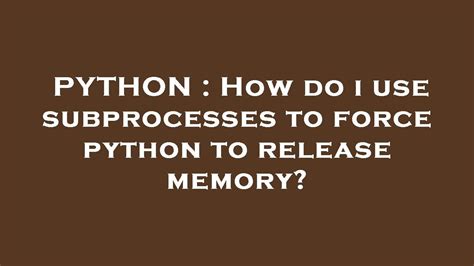 th?q=How%20Do%20I%20Use%20Subprocesses%20To%20Force%20Python%20To%20Release%20Memory%3F - Boost Python's Memory Efficiency Using Subprocesses: A Guide