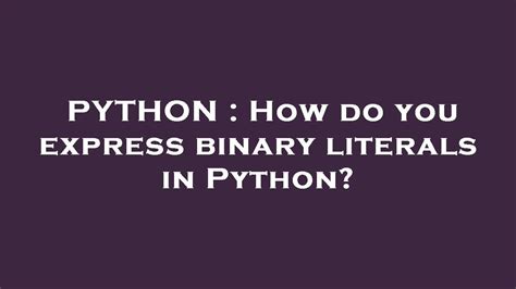 th?q=How%20Do%20You%20Express%20Binary%20Literals%20In%20Python%3F - Pythonic Ways to Express Binary Literals: A Beginner's Guide