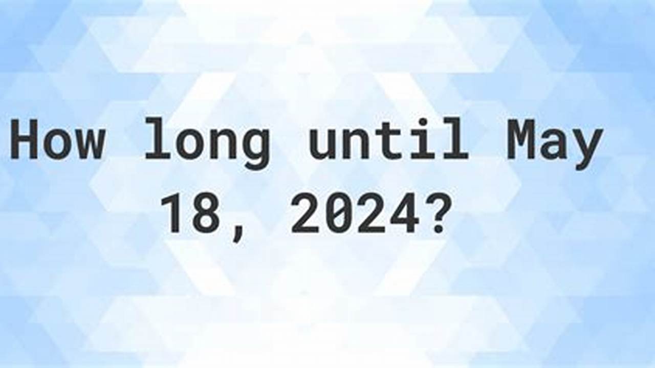 How Long Till May 18 2024 - Almira Marcelia