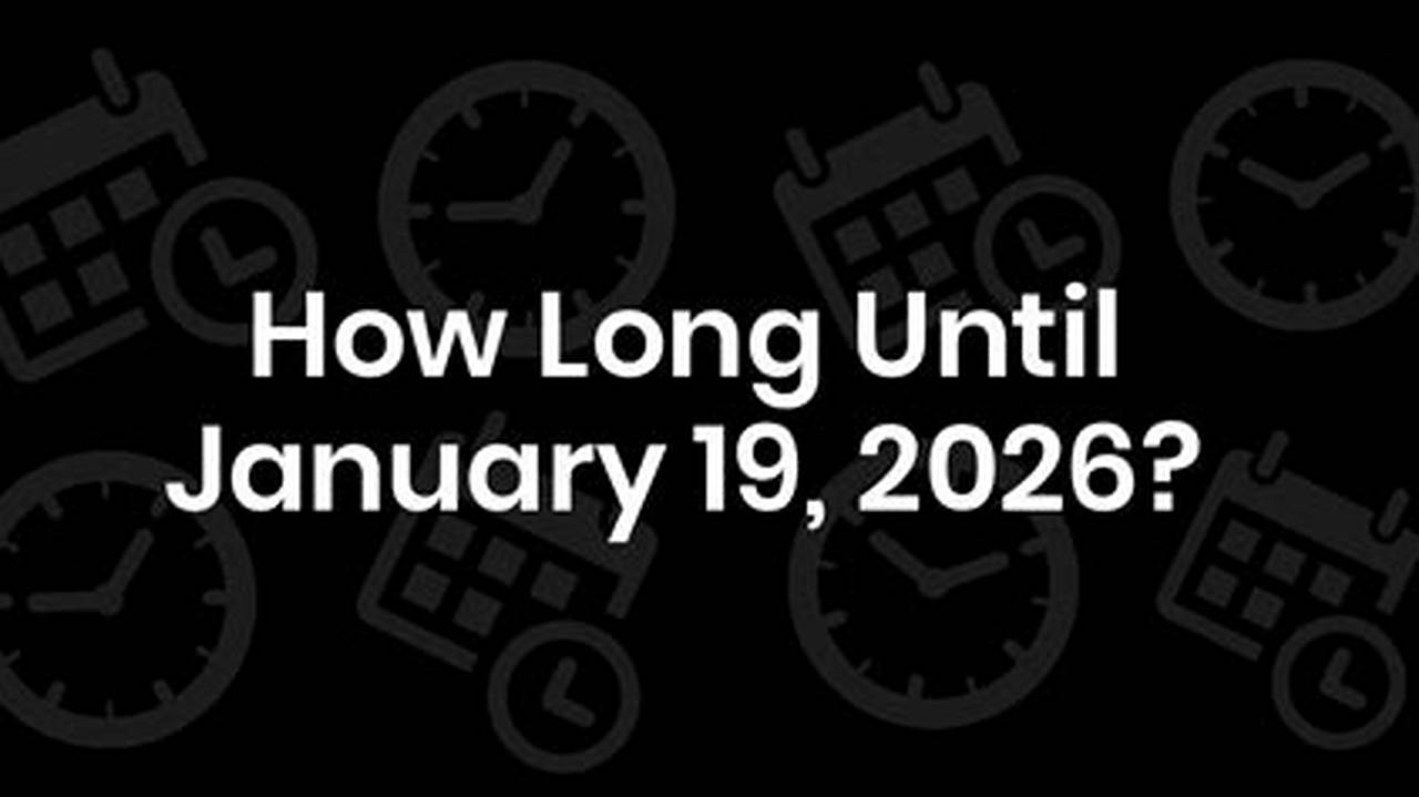 How Long Until January 19 2025