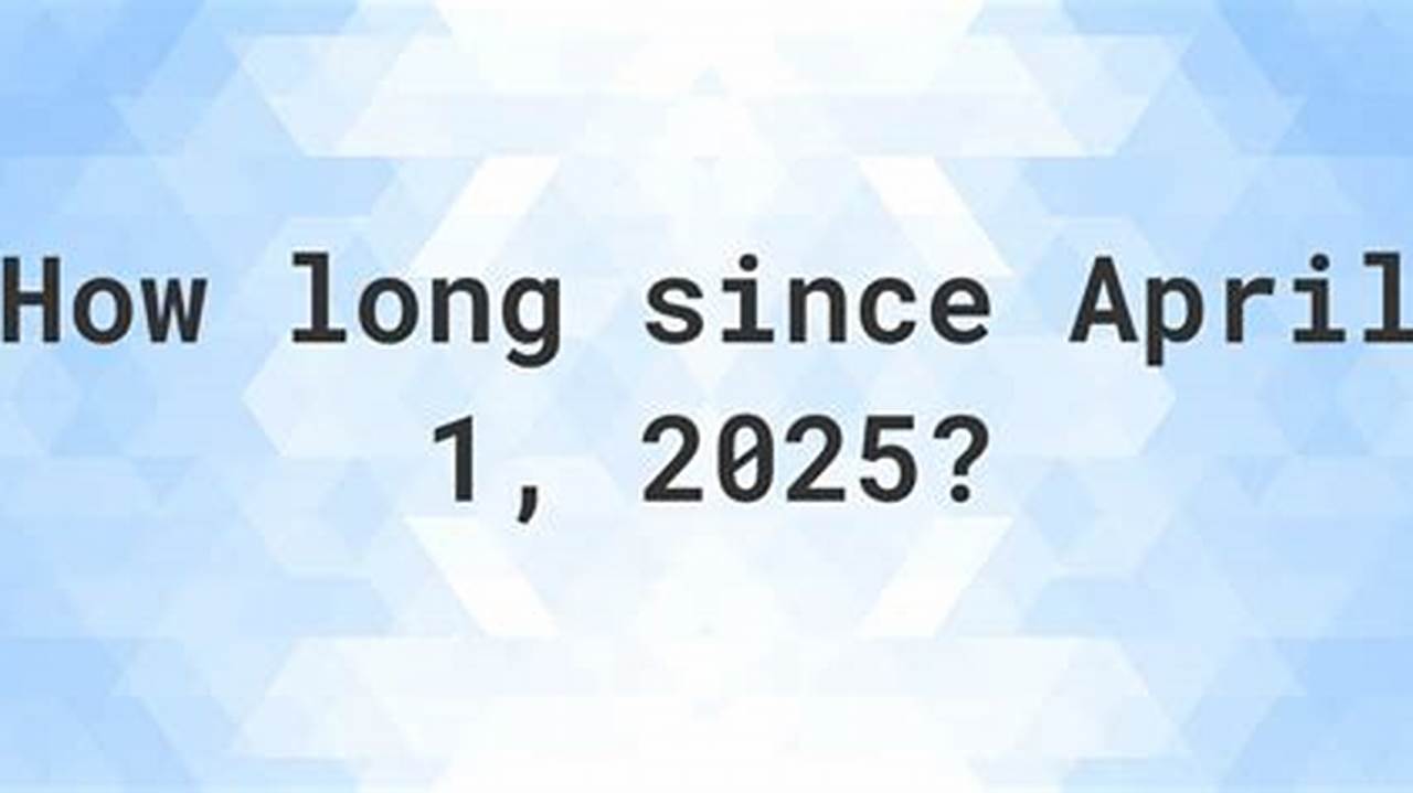 How Many Days Since April 1 2025