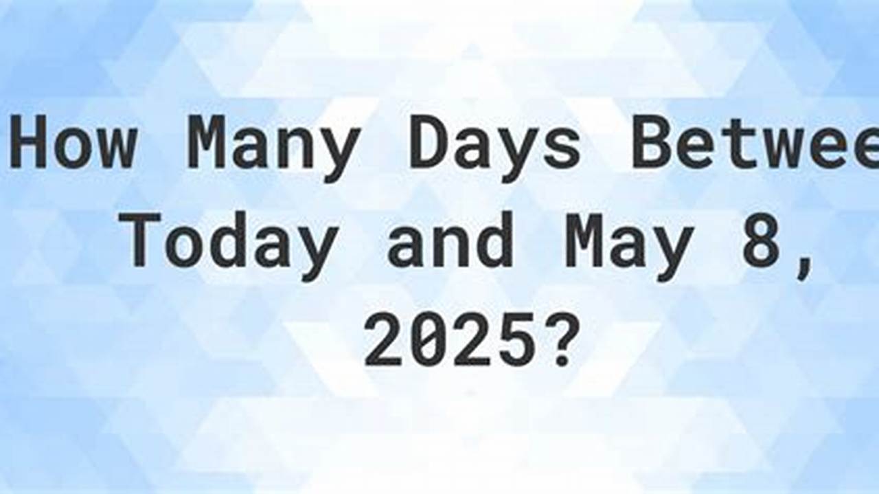 How Many Days Since May 8 2024