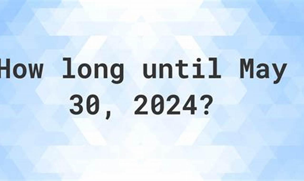 How Many Days Til May 30 2024