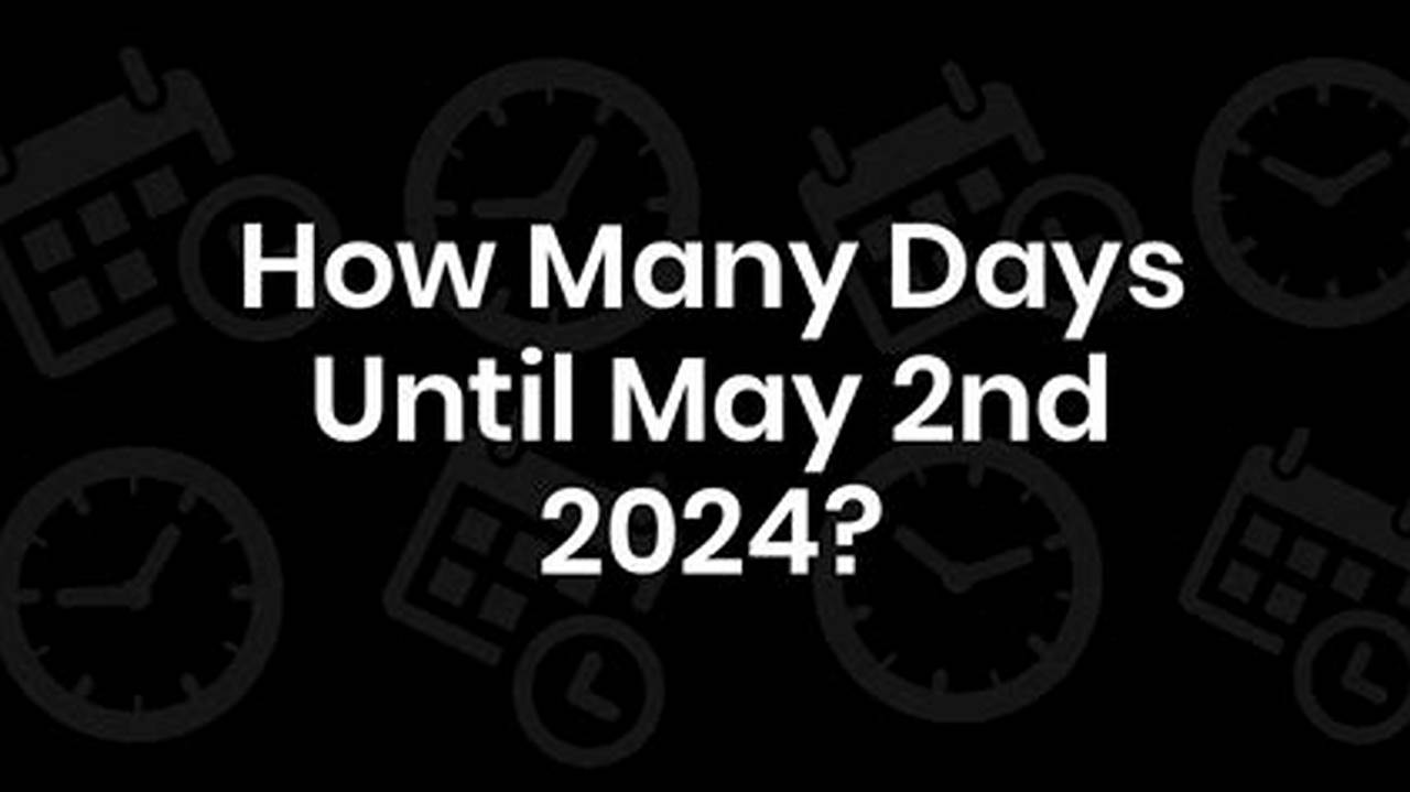 How Many Days Till 09 May 2024
