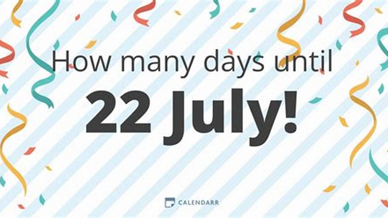 How Many Days Until 22nd July 2024