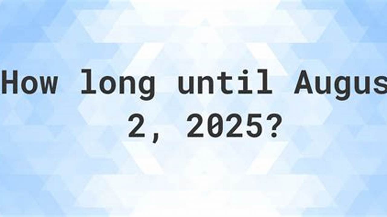 How Many Days Until August 2nd 2025