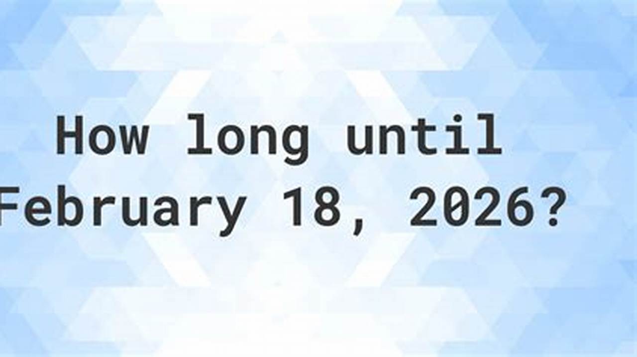 How Many Days Until February 18 2026