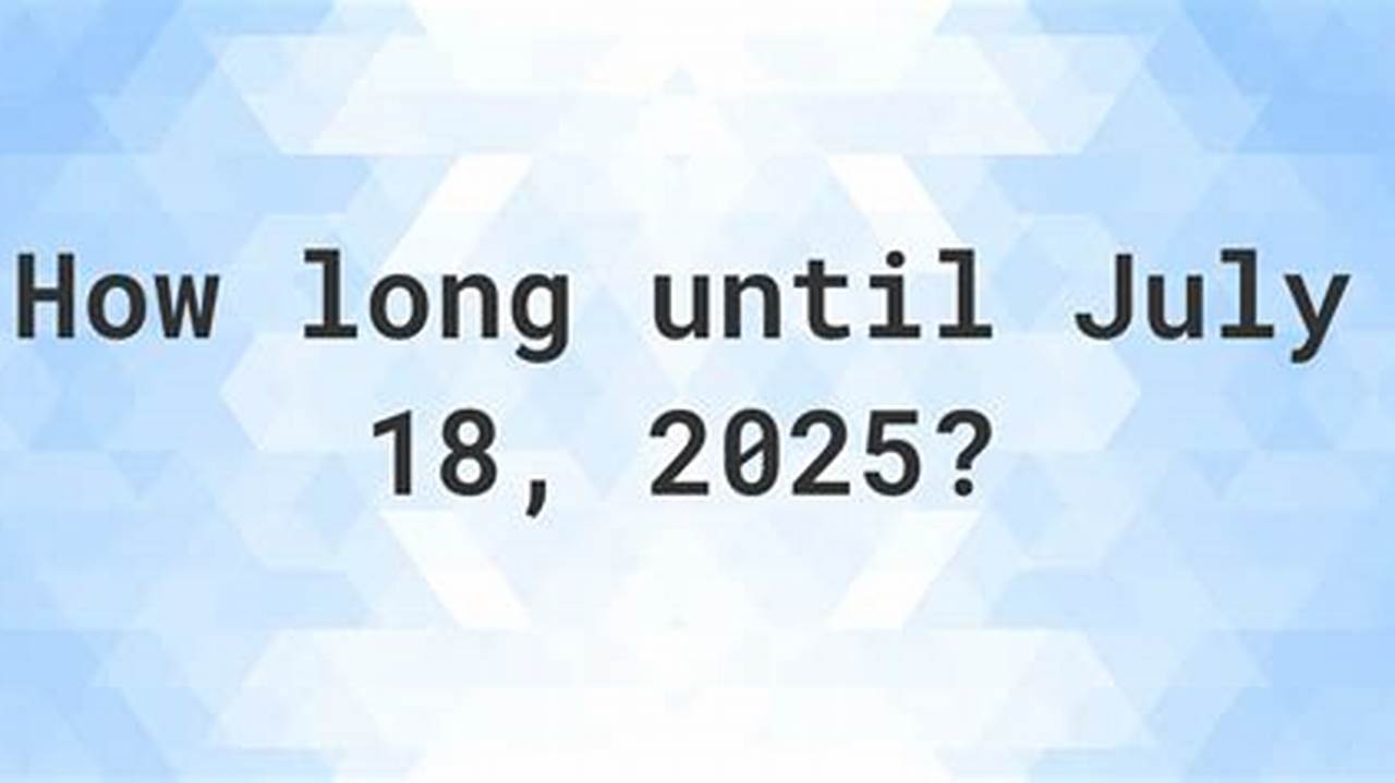 How Many Days Until July 18th 2025