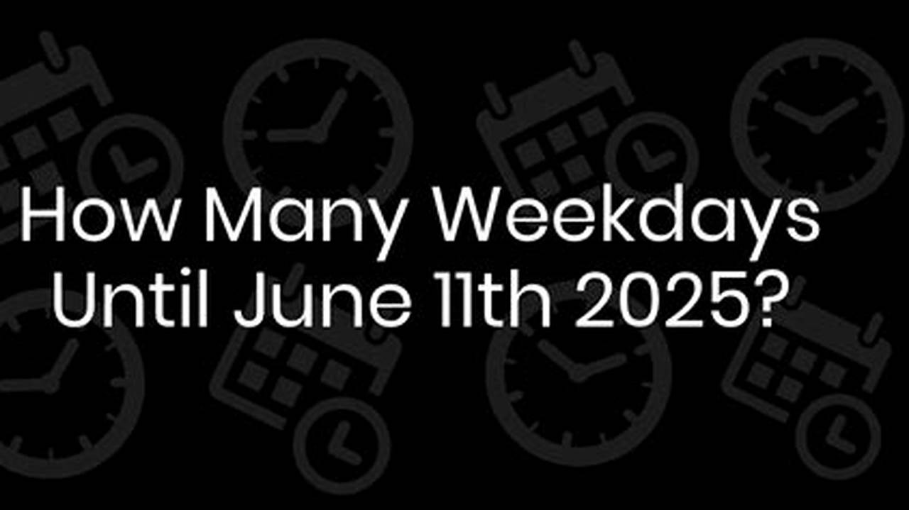 How Many Days Until June 11 2025 Without Weekends