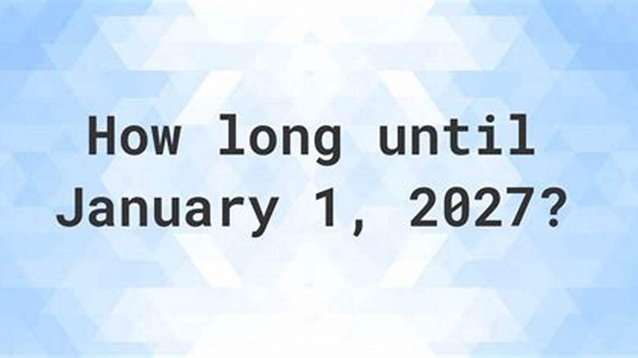 How Many Months Until January 1 2027