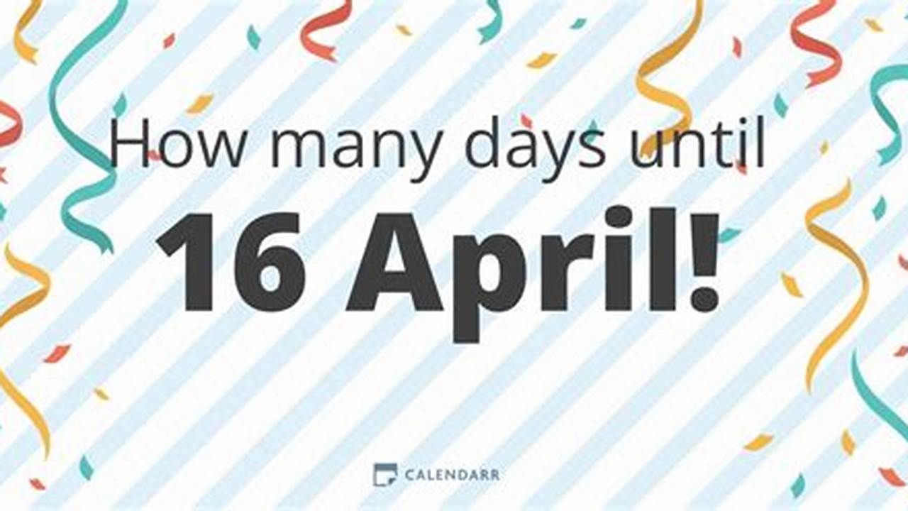 How Many Weeks Until April 16 2024