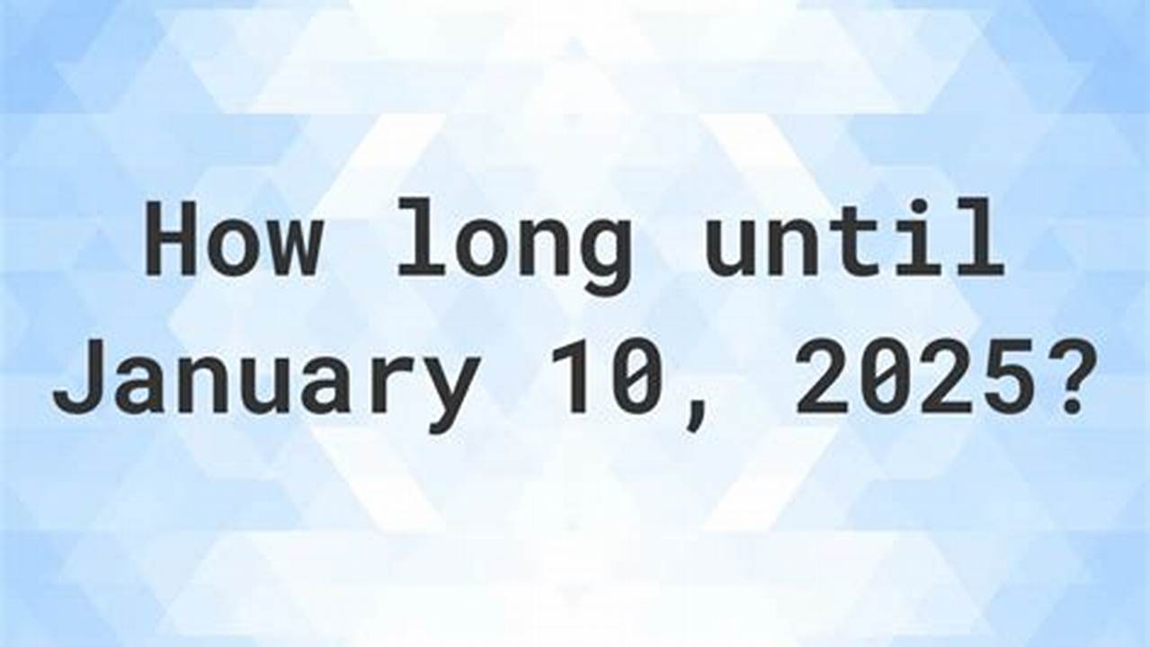 How Many Weeks Until January 10 2025