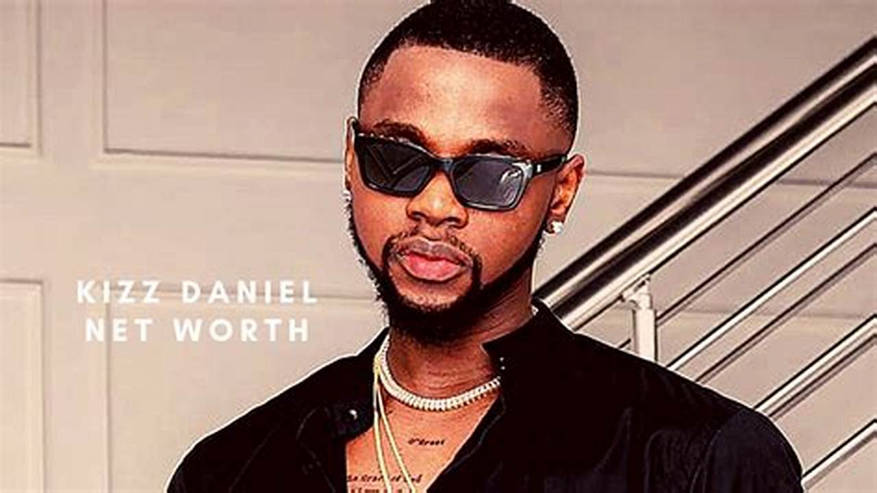 How Much Is Kizz Daniel Net Worth 2024