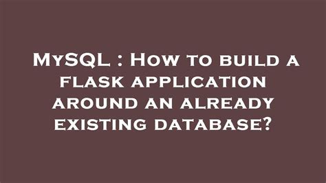 th?q=How%20To%20Build%20A%20Flask%20Application%20Around%20An%20Already%20Existing%20Database%3F - Creating Flask App with Existing Database: A Step-by-Step Guide