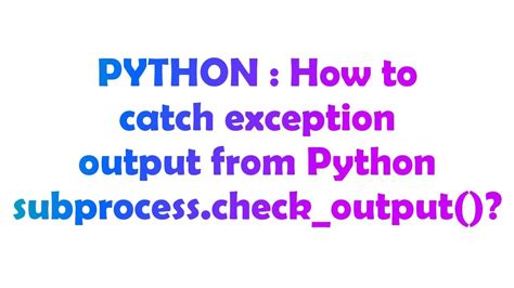 th?q=How%20To%20Catch%20Exception%20Output%20From%20Python%20Subprocess - Expert Guide: Capturing Python Subprocess Exception Output