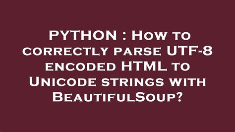 th?q=How%20To%20Correctly%20Parse%20Utf 8%20Encoded%20Html%20To%20Unicode%20Strings%20With%20Beautifulsoup%3F%20%5BDuplicate%5D - How to Parse Utf-8 Encoded Html to Unicode with Beautifulsoup