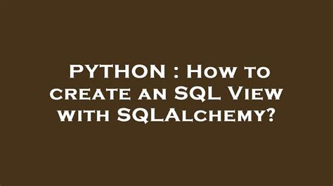 th?q=How%20To%20Create%20An%20Sql%20View%20With%20Sqlalchemy%3F - Python Tips: How to Create an SQL View with SQLAlchemy