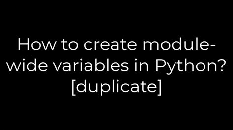 th?q=How%20To%20Create%20Module Wide%20Variables%20In%20Python%3F%20%5BDuplicate%5D - Python: Creating Module-Wide Variables Made Easy