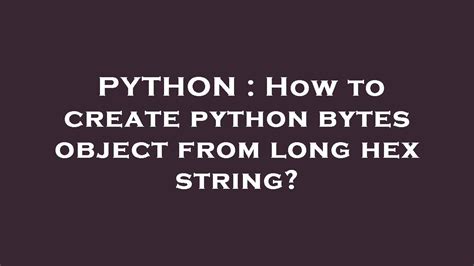 th?q=How%20To%20Create%20Python%20Bytes%20Object%20From%20Long%20Hex%20String%3F - Convert Long Hex String to Python Bytes Object Easily