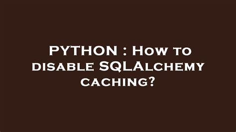 th?q=How%20To%20Disable%20Sqlalchemy%20Caching%3F - Python Tips: Step-by-Step Guide on Disabling Sqlalchemy Caching for Better Performance