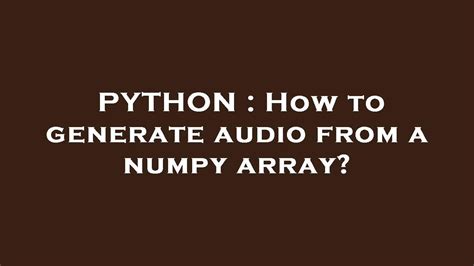 th?q=How%20To%20Generate%20Audio%20From%20A%20Numpy%20Array%3F - Creating Audio with Numpy Arrays: A Step-by-Step Guide