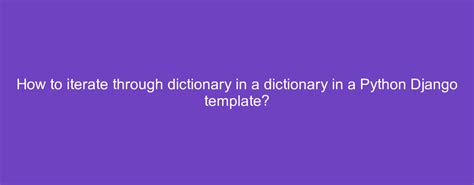 th?q=How To Iterate Through Dictionary In A Dictionary In Django Template? - Python Tips: Iterating through a Dictionary Within a Django Template - Learn How!