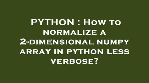 th?q=How%20To%20Normalize%20A%202 Dimensional%20Numpy%20Array%20In%20Python%20Less%20Verbose%3F - Efficiently Normalize 2D Numpy Arrays in Python.