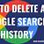 How To Permanently Delete Your Google Search History