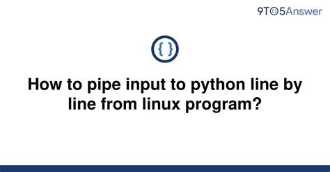 th?q=How%20To%20Pipe%20Input%20To%20Python%20Line%20By%20Line%20From%20Linux%20Program%3F - Pipe input to Python from Linux program: step-by-step guide