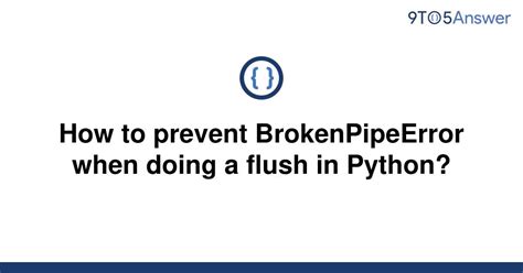 th?q=How%20To%20Prevent%20Brokenpipeerror%20When%20Doing%20A%20Flush%20In%20Python%3F - Prevent BrokenPipeError during Python flush- Quick tips.