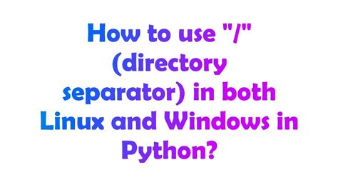 th?q=How%20To%20Use%20%22%2F%22%20(Directory%20Separator)%20In%20Both%20Linux%20And%20Windows%20In%20Python%3F - Mastering Directory Separators in Python for Windows & Linux
