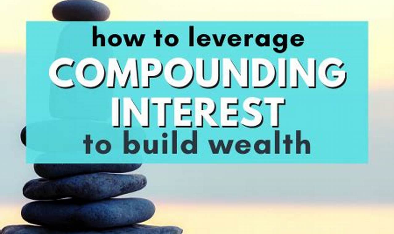 How to leverage compound interest to grow your wealth