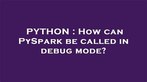 th?q=How Can Pyspark Be Called In Debug Mode? - Python Tips: Calling PySpark in Debug Mode – A Comprehensive Guide