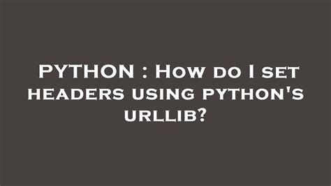 th?q=How Do I Set Headers Using Python'S Urllib? - Python's Urllib: Setting Headers Made Easy in 10 Steps