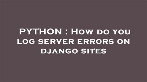 th?q=How Do You Log Server Errors On Django Sites - Effortlessly track server errors on Django sites with these tips