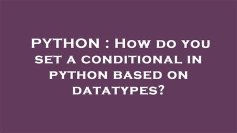 th?q=How Do You Set A Conditional In Python Based On Datatypes? - Python Conditional Set Based on Datatypes: A Simple Guide