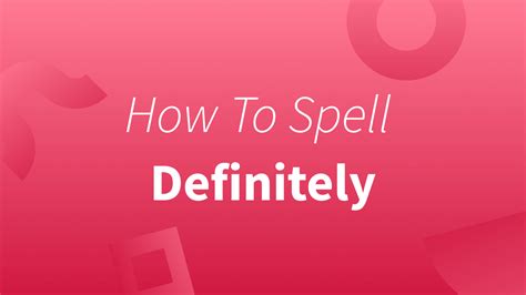 The Ultimate Guide: How to Spell Definitely - The Definitive Answer You've Been Searching For!