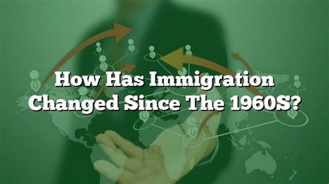 How Has Immigration Changed Since the 1960s Quizlet
