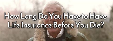 How Long Do You Have To Have Life Insurance Before You Die