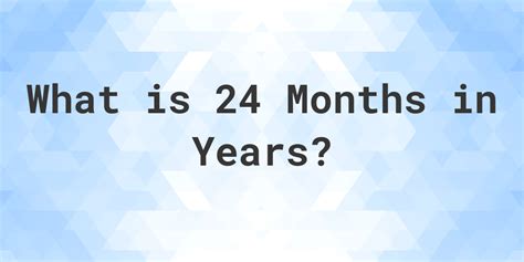 Unlocking the Mystery: Discover How Long 24 Months Equate to in Years! - A Guide to Calculating Timeframes with Ease.