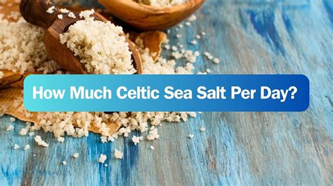Discover the Optimal Amount of Celtic Salt Per Day for Optimum Health and Wellness