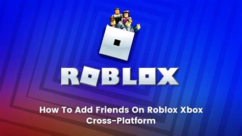How To Add Friends On Roblox Xbox Cross-Platform [2022-Edition 