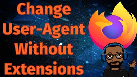 How To Change Your User Agent In Mozilla Firefox Or