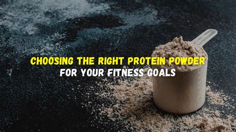 How To Choose The Best Protein Powder For Your Goals