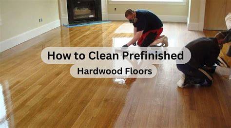 How To Clean Prefinished Hardwood Floors
