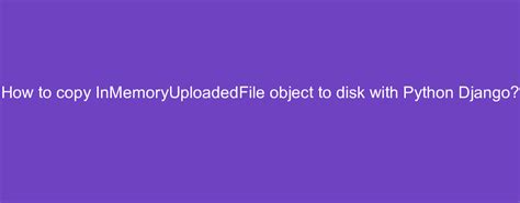 th?q=How To Copy Inmemoryuploadedfile Object To Disk - Effortlessly Save Inmemoryuploadedfile Object to Disk: A Step-by-Step Guide