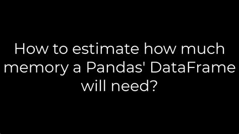 th?q=How To Estimate How Much Memory A Pandas' Dataframe Will Need? - Estimating Pandas Dataframe Memory Usage: A Simple Guide